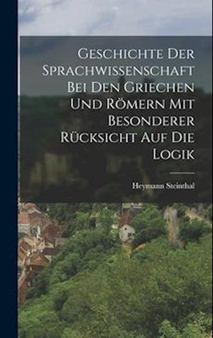 Geschichte der Sprachwissenschaft bei den Griechen und Römern mit Besonderer Rücksicht auf die Logik