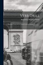 Verb Drill: A Thorough Course in the French Verbs by Constant Practice in Conversion 