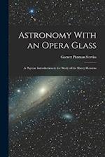 Astronomy With an Opera Glass: A Popular Introduction to the Study of the Starry Heavens 