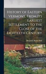 History of Eastern Vermont, From its Earliest Settlement to the Close of the Eighteeth Century 