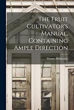 The Fruit Cultivator's Manual, Containing Ample Direction 