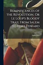 Reminiscences of the Revolution, Or Le Loup's Bloody Trail From Salem to Fort Edward 