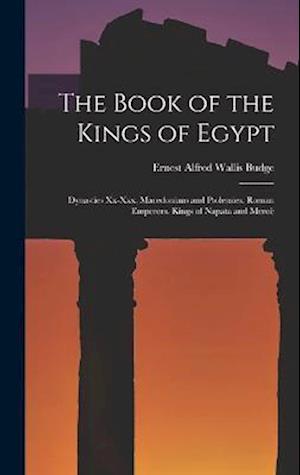 The Book of the Kings of Egypt: Dynasties Xx-Xxx. Macedonians and Ptolemies. Roman Emperors. Kings of Napata and Mero