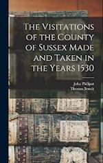 The Visitations of the County of Sussex Made and Taken in the Years 1530 