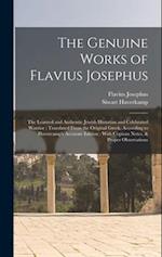 The Genuine Works of Flavius Josephus: The Learned and Authentic Jewish Historian and Celebrated Warrior : Translated From the Original Greek, Accordi