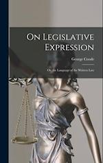 On Legislative Expression: Or, the Language of the Written Law 