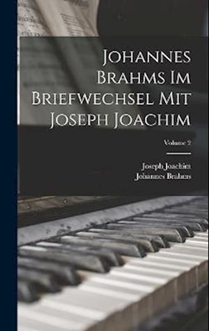 Johannes Brahms Im Briefwechsel Mit Joseph Joachim; Volume 2