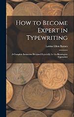 How to Become Expert in Typewriting: A Complete Instructor Designed Especially for the Remington Typewriter 