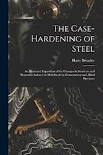 The Case-Hardening of Steel: An Illustrated Exposition of the Changes in Structure and Properties Induced in Mild Steels by Cementation and Allied Pro