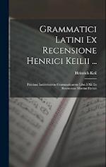 Grammatici Latini Ex Recensione Henrici Keilii ...