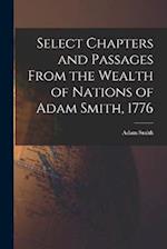 Select Chapters and Passages From the Wealth of Nations of Adam Smith, 1776 