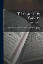 T. Lucretius Carus: Of the Nature of Things, in Six Books, Translated Into English Verse; 