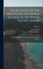 An Account of the Natives of the Tonga Islands, in the South Pacific Ocean: With an Original Grammar and Vocabulary of Their Language; Volume 1 
