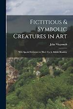 Fictitious & Symbolic Creatures in Art: With Special Reference to Their Use in British Heraldry 