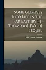 Some Glimpses Into Life in the Far East [By J.T. Thomson]. [With] Sequel 
