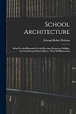 School Architecture: Being Practical Remarks On the Planning, Designing, Building, and Furnishing of School-Houses. With 300 Illustrations 