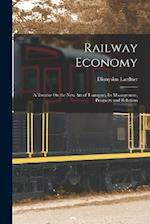 Railway Economy: A Treatise On the New Art of Transport, Its Management, Prospects and Relations 