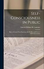 Self-Consciousness in Public: How to Control Your Emotions, the Problem and Cure of Self-Consciousness 