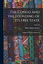 The Congo and the Founding of Its Free State: A Story of Work and Exploration; Volume II 
