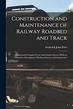 Construction and Maintenance of Railway Roadbed and Track: Arranged and Compiled From Authoritative Sources With an Exhaustive Description of Railway 