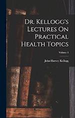 Dr. Kellogg's Lectures On Practical Health Topics; Volume 4 