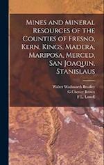 Mines and Mineral Resources of the Counties of Fresno, Kern, Kings, Madera, Mariposa, Merced, San Joaquin, Stanislaus 