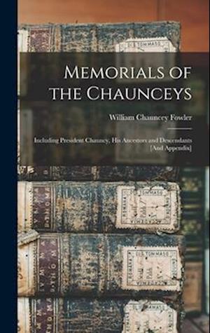 Memorials of the Chaunceys: Including President Chauncy, His Ancestors and Descendants [And Appendix]