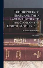 The Prophets of Israel and Their Place in History to the Close of the Eighth Century, B. C.: Eight Lectures 