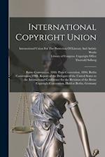 International Copyright Union: Berne Convention, 1886: Paris Convention, 1896; Berlin Convention, 1908. Report of the Delegate of the United States to
