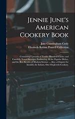 Jennie June's American Cookery Book: Containing Upwards of Twelve Hundred Choice and Carefully Tested Receipts, Embracing All the Popular Dishes, and 