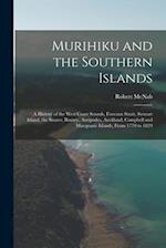 Murihiku and the Southern Islands: A History of the West Coast Sounds, Foveaux Strait, Stewart Island, the Snares, Bounty, Antipodes, Auckland, Campbe