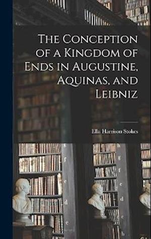 The Conception of a Kingdom of Ends in Augustine, Aquinas, and Leibniz
