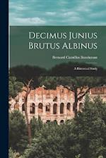 Decimus Junius Brutus Albinus: A Historical Study 