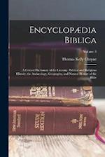 Encyclopædia Biblica: A Critical Dictionary of the Literary, Political and Religious History, the Archæology, Geography, and Natural History of the Bi