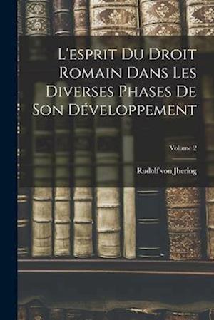 L'esprit Du Droit Romain Dans Les Diverses Phases De Son Développement; Volume 2
