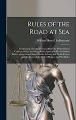 Rules of the Road at Sea: Comprising: The International Rules for Prevention of Collision at Sea; the Inland Rules Applicable On the Inland Waters of 