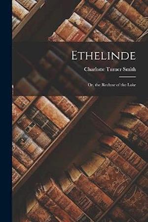 Ethelinde: Or, the Recluse of the Lake
