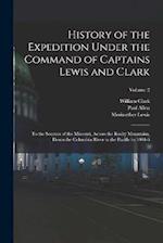 History of the Expedition Under the Command of Captains Lewis and Clark: To the Sources of the Missouri, Across the Rocky Mountains, Down the Columbia