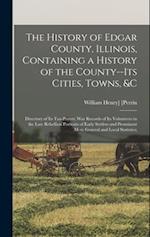 The History of Edgar County, Illinois, Containing a History of the County--Its Cities, Towns, &c: Directory of Its Tax-Payers; War Records of Its Volu