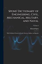 Spons' Dictionary of Engineering, Civil, Mechanical, Military, and Naval; With Technical Terms in French, German, Italian, and Spanish; Volume 6 