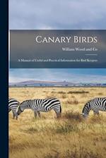 Canary Birds: A Manual of Useful and Practical Information for Bird Keepers 