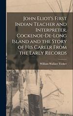 John Eliot's First Indian Teacher and Interpreter, Cockenoe-de-Long Island and the Story of his Career From the Early Records 