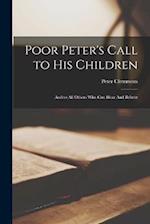 Poor Peter's Call to his Children: And to all Others who can Hear And Believe 