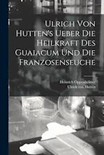 Ulrich Von Hutten's Ueber Die Heilkraft Des Guaiacum Und Die Franzosenseuche
