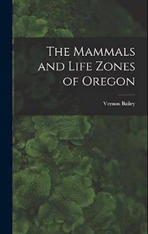 The Mammals and Life Zones of Oregon