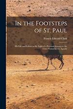 In the Footsteps of St. Paul: His Life and Labors in the Light of a Personal Journey to the Cities Visited by the Apostle 