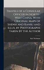 Travels of a Consular Officer in North-west China. With Original Maps of Shensi and Kansu and Illus. by Photographs Taken by the Author 