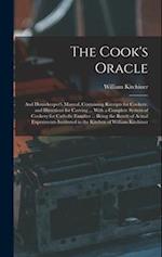 The Cook's Oracle; and Housekeeper's Manual. Containing Receipts for Cookery, and Directions for Carving ... With a Complete System of Cookery for Cat