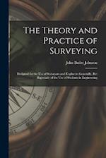 The Theory and Practice of Surveying: Designed for the Use of Surveyors and Engineers Generally, But Especially of the Use of Students in Engineering 