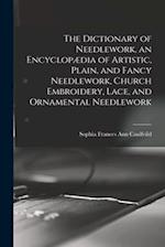 The Dictionary of Needlework, an Encyclopædia of Artistic, Plain, and Fancy Needlework, Church Embroidery, Lace, and Ornamental Needlework 